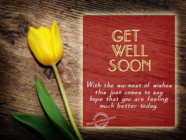 With the warmest of wishes get well soon