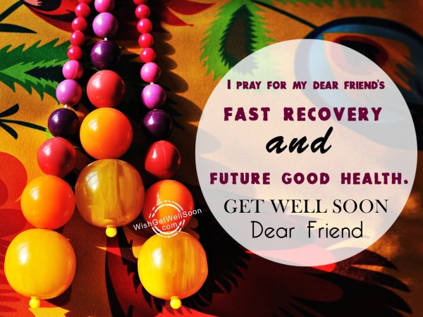 I Pray For My Dear Friend - Get Well Soon Friend