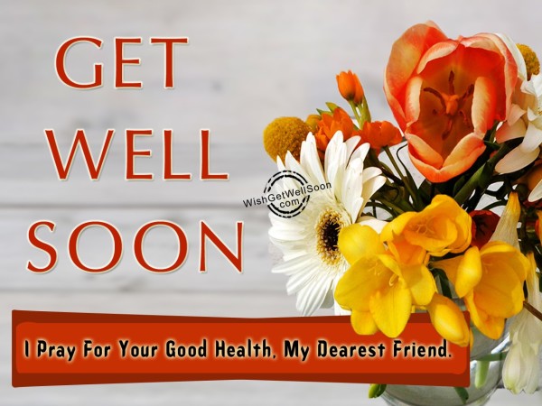 I Pray For Your Good Health- Get Well Soon Friend