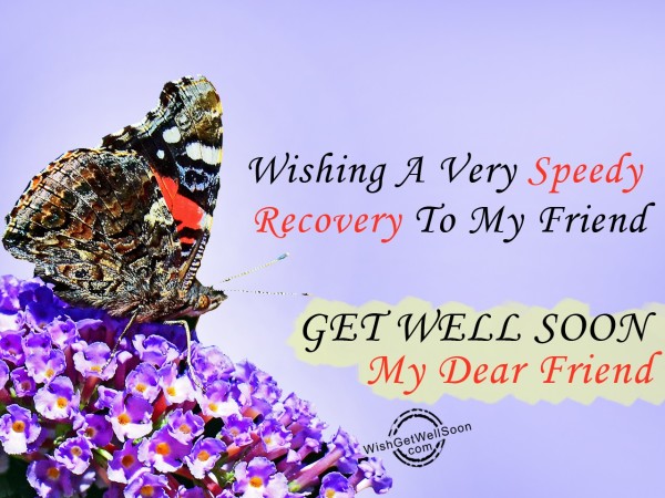 Wishing A Very Speedy Recovery - Get Well Soon My Friend