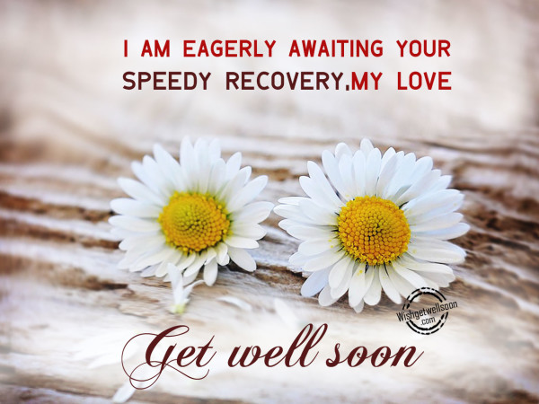 I am eagerly awaiting your speedy recovery-GETWELL09