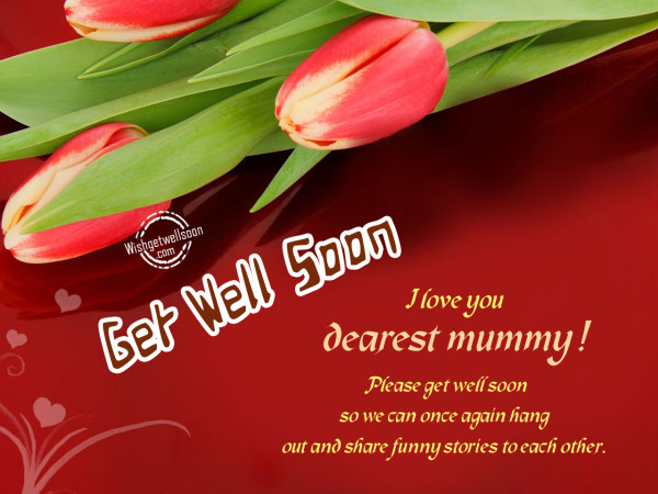I love you dearest Mummy,get well soon-GETWELL05