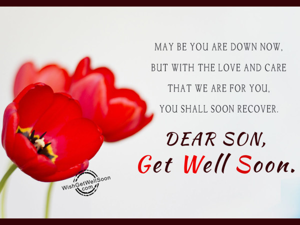 May be you are down now,get well soon