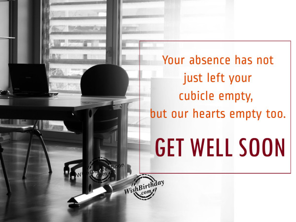 Your absence has not just left your cubicile empty